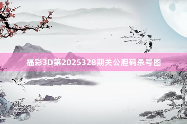 福彩3D第2025328期关公胆码杀号图